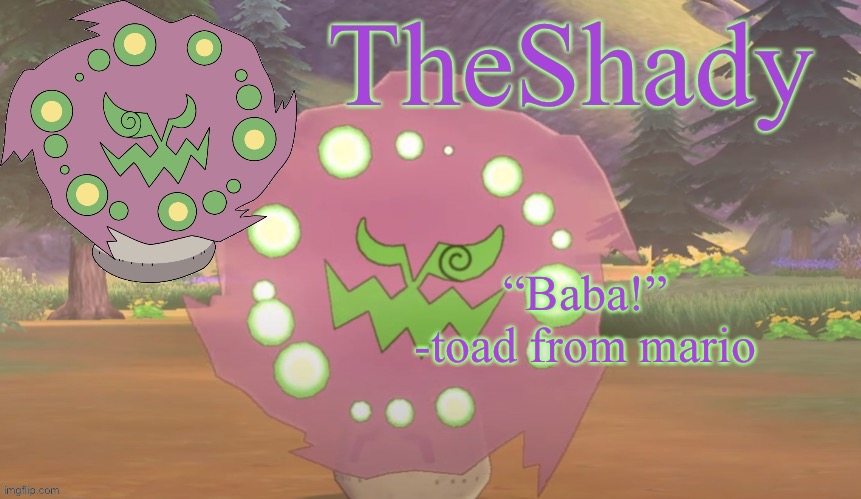 TheShady spiritomb temp | “Baba!”
-toad from mario | image tagged in theshady spiritomb temp | made w/ Imgflip meme maker