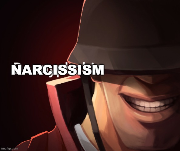 NARCISSISM | image tagged in dannyphobia | made w/ Imgflip meme maker