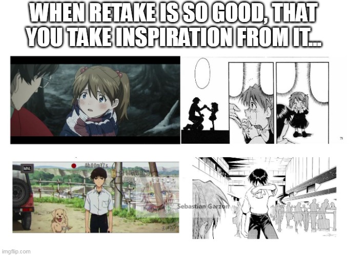 I knew it! | WHEN RETAKE IS SO GOOD, THAT YOU TAKE INSPIRATION FROM IT... | image tagged in neon genesis evangelion,rebuild of evangelion,asuka langley soryu | made w/ Imgflip meme maker