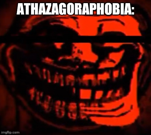 evil trollface | ATHAZAGORAPHOBIA: | image tagged in evil trollface | made w/ Imgflip meme maker