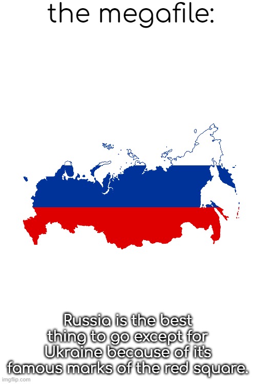 Blank White Template | the megafile: Russia is the best thing to go except for Ukraine because of it's famous marks of the red square. | image tagged in blank white template | made w/ Imgflip meme maker