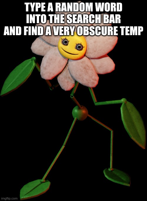 Daisy creepy | TYPE A RANDOM WORD INTO THE SEARCH BAR AND FIND A VERY OBSCURE TEMP | image tagged in daisy creepy | made w/ Imgflip meme maker