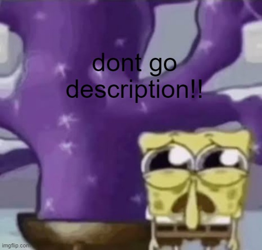 dont!! | dont go description!! i said dont go to description smh | made w/ Imgflip meme maker