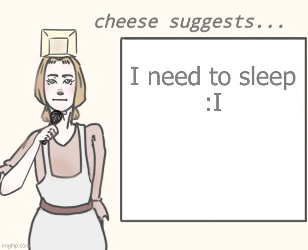 jus de to ov uth | I need to sleep

:I | image tagged in cheese suggests | made w/ Imgflip meme maker