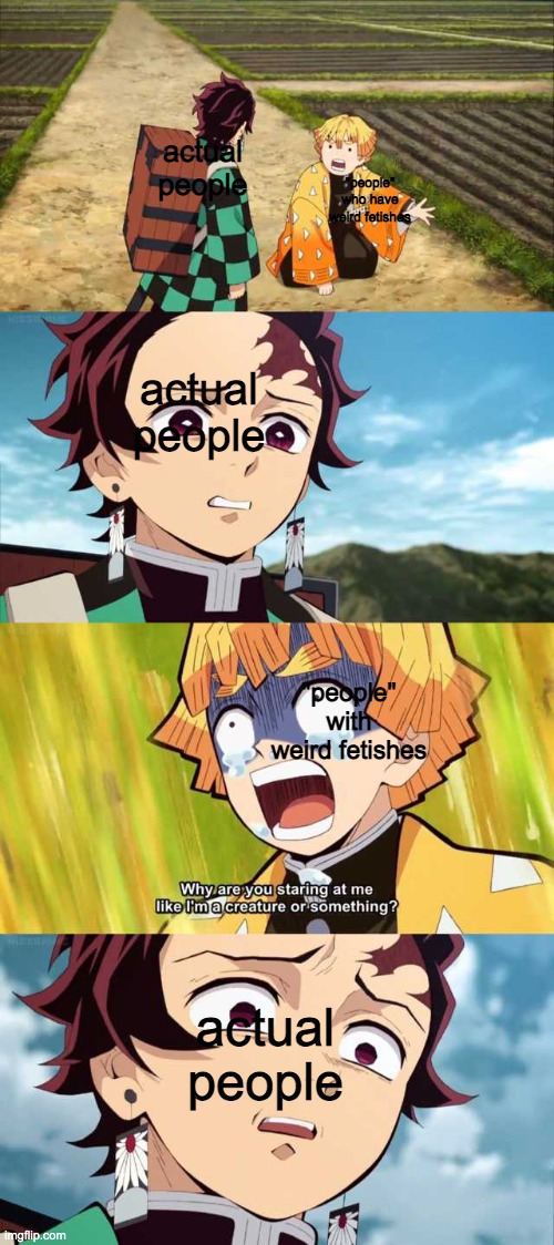 demon slayer eugh | actual people; "people" who have weird fetishes; actual people; "people" with weird fetishes; actual people | image tagged in demon slayer eugh | made w/ Imgflip meme maker