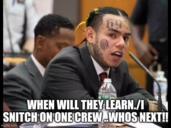 Jroc113 | WHEN WILL THEY LEARN./I SNITCH ON ONE CREW ..WHOS NEXT!! | image tagged in 6 9 | made w/ Imgflip meme maker