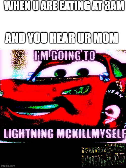 WHEN U ARE EATING AT 3AM; AND YOU HEAR UR MOM | image tagged in blank white template,lightning mckill | made w/ Imgflip meme maker