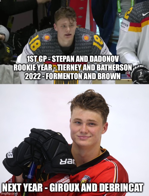 Jimmy Stu’s coming for you | 1ST GP - STEPAN AND DADONOV
ROOKIE YEAR - TIERNEY AND BATHERSON
2022 - FORMENTON AND BROWN; NEXT YEAR - GIROUX AND DEBRINCAT | image tagged in hockey,ice hockey,nhl,senators,germany | made w/ Imgflip meme maker
