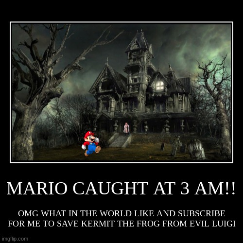 I CAUGHT MARIO AT 3 AM.... OMG WATCH TILL THE END!!! | image tagged in funny,demotivationals | made w/ Imgflip demotivational maker