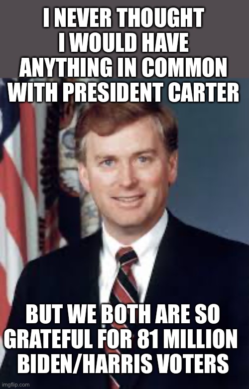 Credit where credit is due! | I NEVER THOUGHT I WOULD HAVE ANYTHING IN COMMON WITH PRESIDENT CARTER; BUT WE BOTH ARE SO GRATEFUL FOR 81 MILLION 
BIDEN/HARRIS VOTERS | image tagged in dan quayle,kamala harris,81 million voters | made w/ Imgflip meme maker