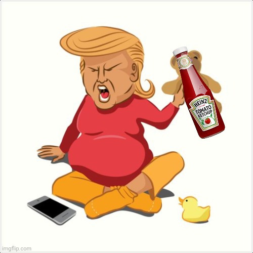 Cry baby trump | image tagged in cry baby trump,tantrum,ketchup,grow up,throw,spoiled brat | made w/ Imgflip meme maker