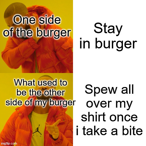 why does L4D2 Coach like burgers if they constantly do this | Stay in burger; One side of the burger; What used to be the other side of my burger; Spew all over my shirt once i take a bite | image tagged in memes,drake hotline bling,burgers | made w/ Imgflip meme maker