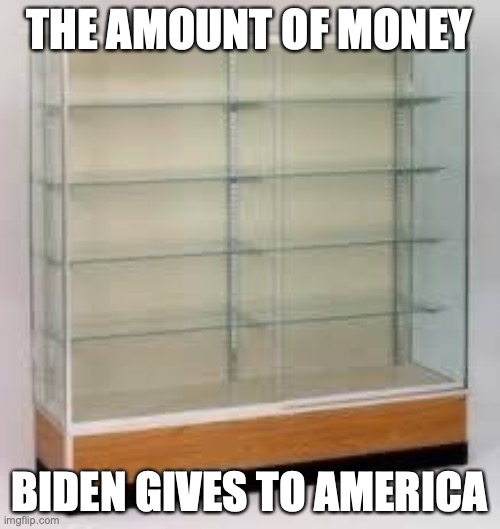 Empty trophy case | THE AMOUNT OF MONEY BIDEN GIVES TO AMERICA | image tagged in empty trophy case | made w/ Imgflip meme maker