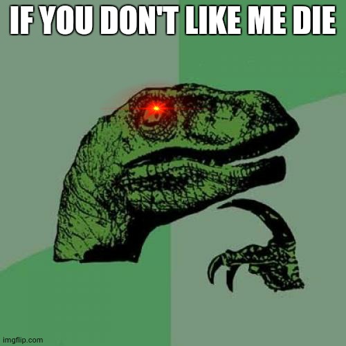 Master of Arts in Teaching | IF YOU DON'T LIKE ME DIE | image tagged in memes,philosoraptor | made w/ Imgflip meme maker