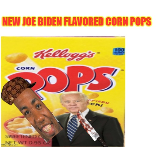 Kelloggs Corn pops, bad dude edition | NEW JOE BIDEN FLAVORED CORN POPS | image tagged in blank white template,joe biden,corn pops,corn pop | made w/ Imgflip meme maker