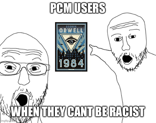 Soyjak Pointing | PCM USERS; WHEN THEY CANT BE RACIST | image tagged in soyjak pointing | made w/ Imgflip meme maker