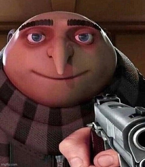 Gru holding a gun | image tagged in gru holding a gun | made w/ Imgflip meme maker