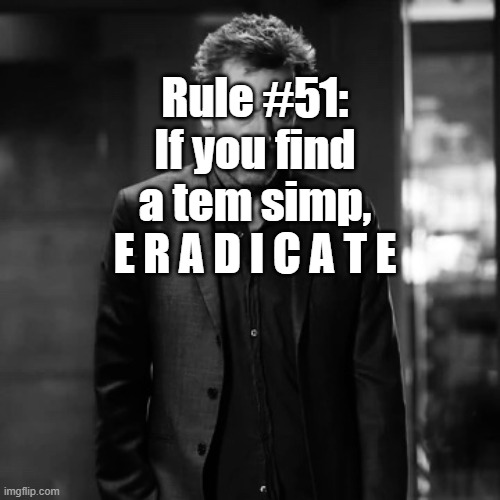 tem sigma rule! YAYA! | Rule #51:
If you find a tem simp,
E R A D I C A T E | image tagged in sigma rule | made w/ Imgflip meme maker