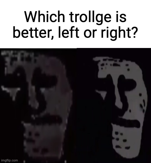 Left or right? | Which trollge is better, left or right? | image tagged in decide,who would win,trollge | made w/ Imgflip meme maker