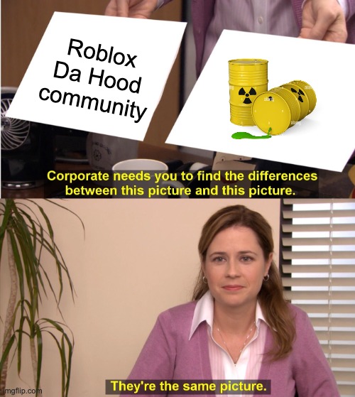 toxic playerbase smh | Roblox Da Hood community | image tagged in memes,they're the same picture | made w/ Imgflip meme maker