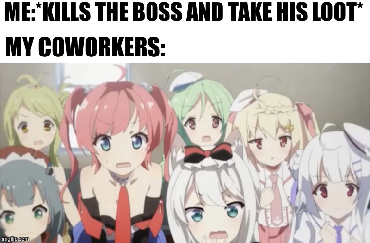 ME:*KILLS THE BOSS AND TAKE HIS LOOT*; MY COWORKERS: | image tagged in azur lane suprised | made w/ Imgflip meme maker