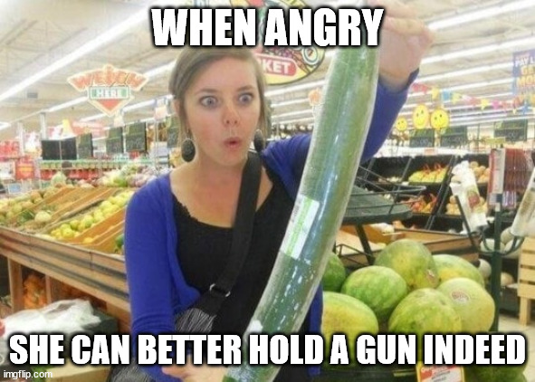 WHEN ANGRY SHE CAN BETTER HOLD A GUN INDEED | image tagged in the adult toy store is closed | made w/ Imgflip meme maker