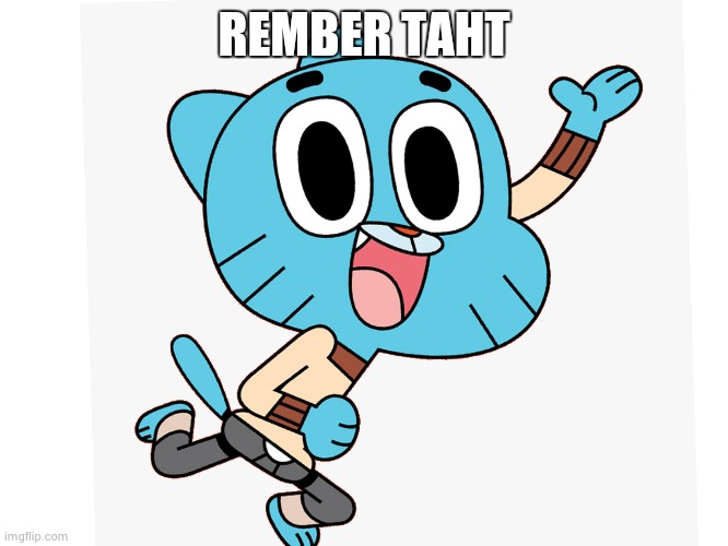 gumball | REMBER TAHT | image tagged in gumball | made w/ Imgflip meme maker