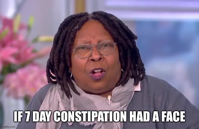 Whoopi Needs To Take A Dump | IF 7 DAY CONSTIPATION HAD A FACE | image tagged in whoopi goldberg,constipation,i need to take a shit | made w/ Imgflip meme maker