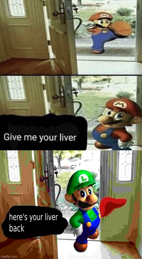 Thanks luigi | image tagged in give me your liver,here's your liver back | made w/ Imgflip meme maker