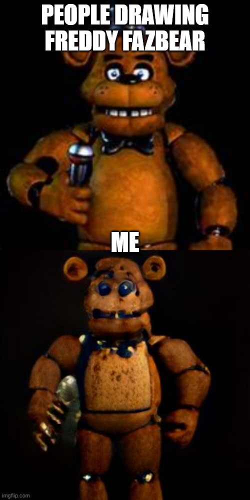 PEOPLE DRAWING FREDDY FAZBEAR; ME | made w/ Imgflip meme maker