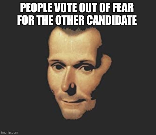 When people lose faith | PEOPLE VOTE OUT OF FEAR 
FOR THE OTHER CANDIDATE | image tagged in machiavelli | made w/ Imgflip meme maker