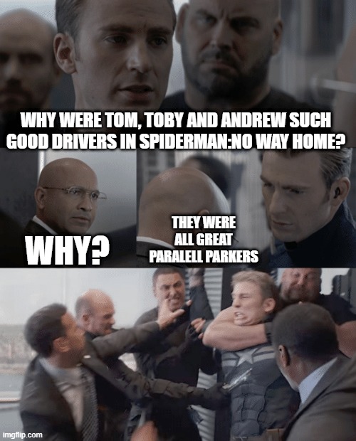 Spider Pun...Spider Pun.... | WHY WERE TOM, TOBY AND ANDREW SUCH GOOD DRIVERS IN SPIDERMAN:NO WAY HOME? THEY WERE ALL GREAT PARALELL PARKERS; WHY? | image tagged in captain america elevator | made w/ Imgflip meme maker
