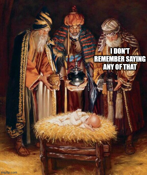 Three wise men | I DON'T REMEMBER SAYING ANY OF THAT | image tagged in three wise men | made w/ Imgflip meme maker