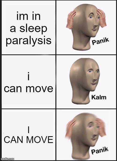 when nights can be a bit scary | im in a sleep paralysis; i can move; I CAN MOVE | image tagged in memes,panik kalm panik | made w/ Imgflip meme maker