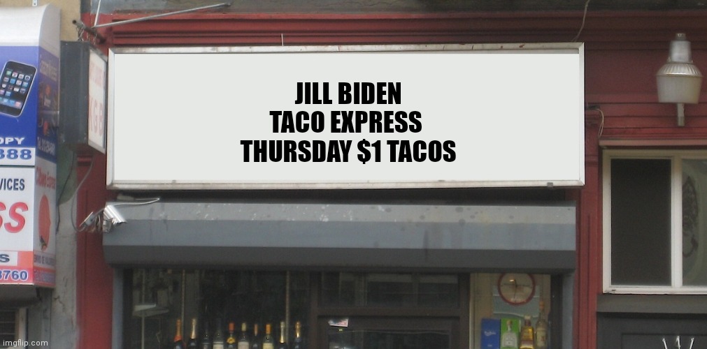 Blank Restaurant Sign | JILL BIDEN
TACO EXPRESS 
THURSDAY $1 TACOS | image tagged in blank restaurant sign | made w/ Imgflip meme maker