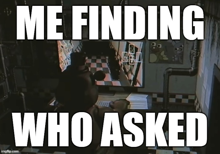 ME FINDING WHO ASKED | made w/ Imgflip meme maker