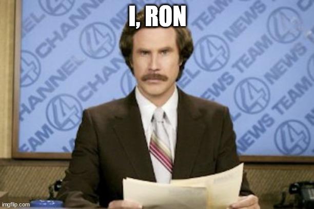 Ron Burgundy Meme | I, RON | image tagged in memes,ron burgundy | made w/ Imgflip meme maker