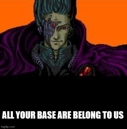 all your base belong to us | ALL YOUR BASE ARE BELONG TO US | image tagged in all your base belong to us | made w/ Imgflip meme maker