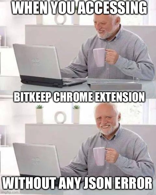 Hide the Pain Harold | WHEN YOU ACCESSING; BITKEEP CHROME EXTENSION; WITHOUT ANY JSON ERROR | image tagged in memes,hide the pain harold,metamask,bitcoin,cryptocurrency | made w/ Imgflip meme maker