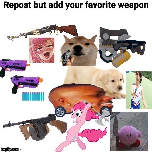 image tagged in repost favorite weapon | made w/ Imgflip meme maker