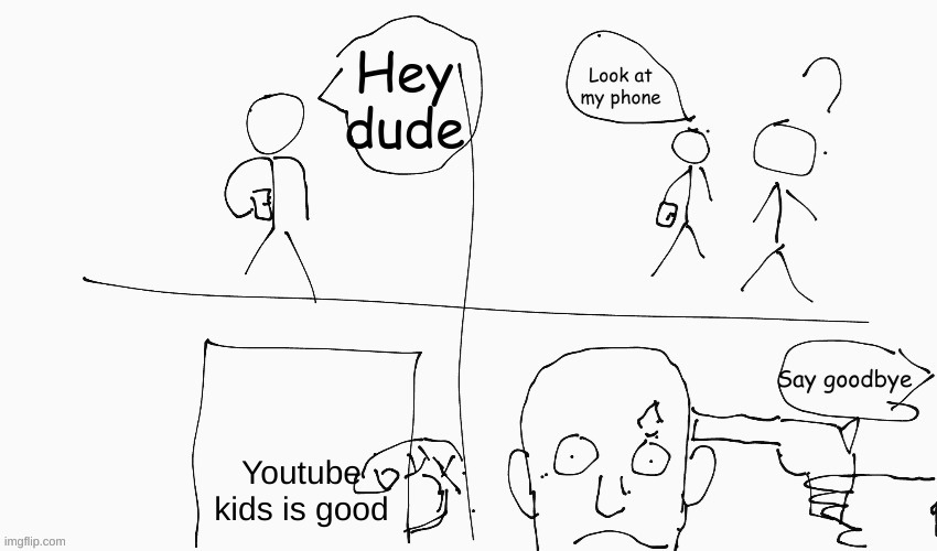 They should delete it | Youtube kids is good | image tagged in look at my phone | made w/ Imgflip meme maker