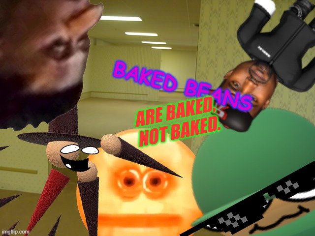 Idk why i made this | BAKED BEANS; ARE BAKED, NOT BAKED. | image tagged in bruh | made w/ Imgflip meme maker