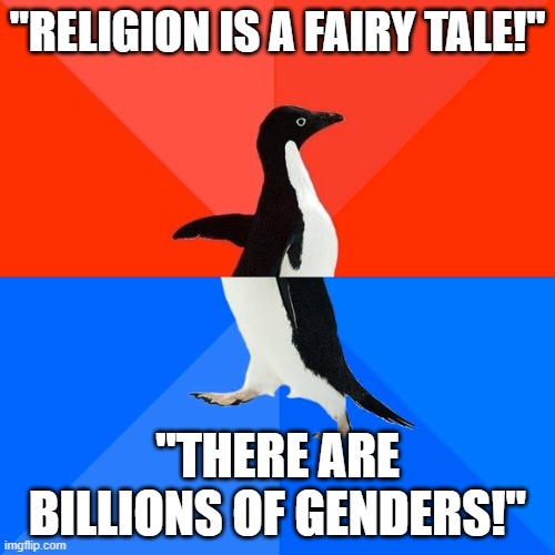 Socially Awesome Awkward Penguin Meme | "RELIGION IS A FAIRY TALE!"; "THERE ARE BILLIONS OF GENDERS!" | image tagged in memes,socially awesome awkward penguin,fairy tales,religion,genders,gender | made w/ Imgflip meme maker