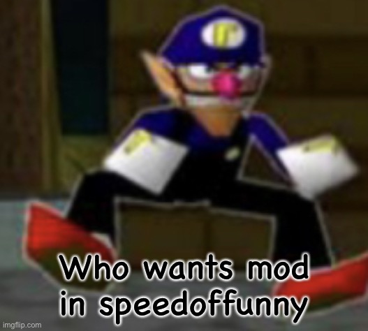 wah male | Who wants mod in speedoffunny | image tagged in wah male | made w/ Imgflip meme maker