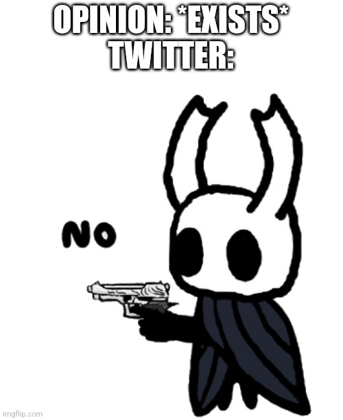 Twitter is toxic |  OPINION: *EXISTS*
TWITTER: | image tagged in no,twitter,nope,opinion | made w/ Imgflip meme maker