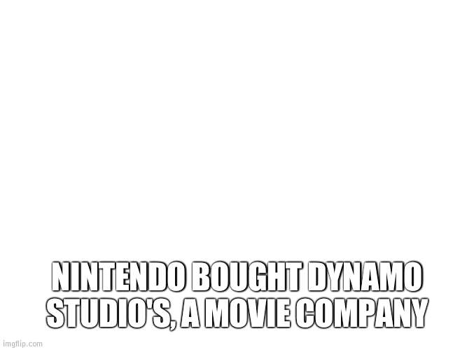 Now it's Nintendo Pictures, Metroid movie when? | NINTENDO BOUGHT DYNAMO STUDIO'S, A MOVIE COMPANY | image tagged in live reaction,nintendo | made w/ Imgflip meme maker