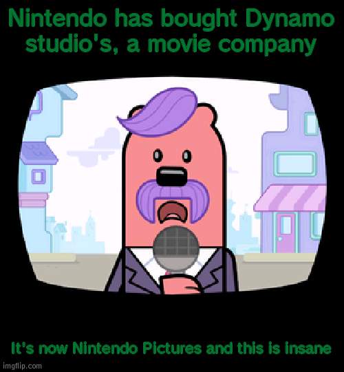 There were rumours, but now this is confirmed | Nintendo has bought Dynamo studio's, a movie company; It's now Nintendo Pictures and this is insane | image tagged in wuzzleburge news reporter,nintendo | made w/ Imgflip meme maker