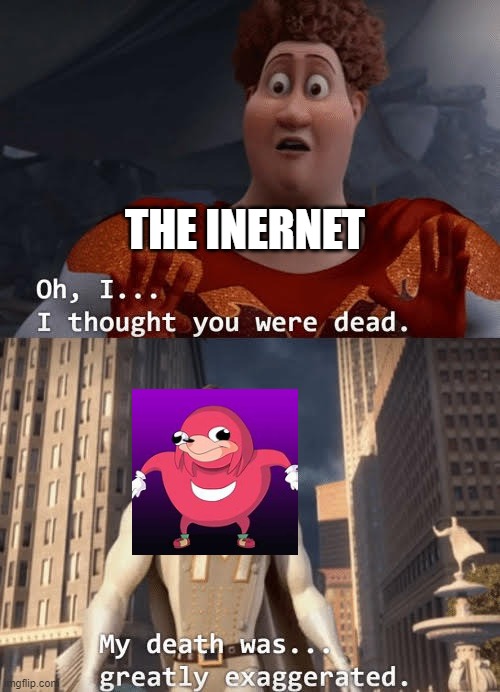 DA WAE |  THE INERNET | image tagged in oh i thought you were dead | made w/ Imgflip meme maker
