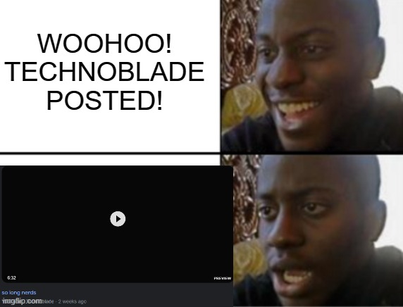 rip technoblade | WOOHOO! TECHNOBLADE POSTED! | image tagged in oh yeah oh no | made w/ Imgflip meme maker