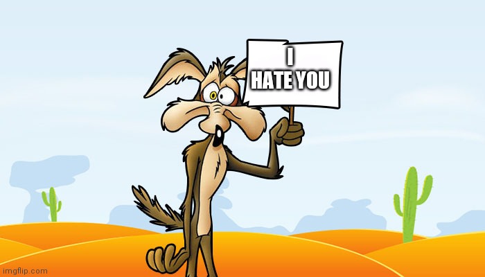 Wile E. Coyote Sign | I HATE YOU | image tagged in wile e coyote sign | made w/ Imgflip meme maker